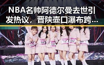 NBA名帅阿德尔曼去世引发热议，晋陕壶口瀑布跨区游亮点纷呈